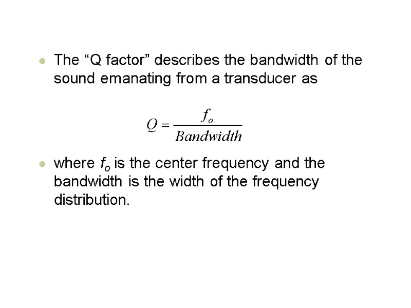 The “Q factor” describes the bandwidth of the sound emanating from a transducer as